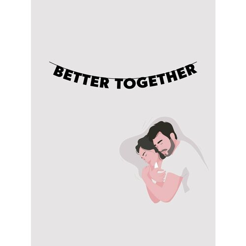        - BETTER TOGETHER   -     , -  